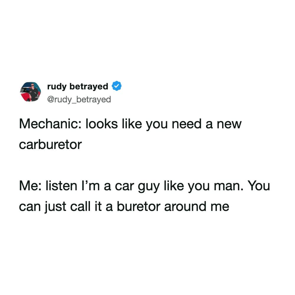 wordplay-based funny meme featuring a tweet from "rudy betrayed" where he tries to fake car expertise by telling a mechanic they can just call a "carburetor" a "buretor" since he's a "car guy."