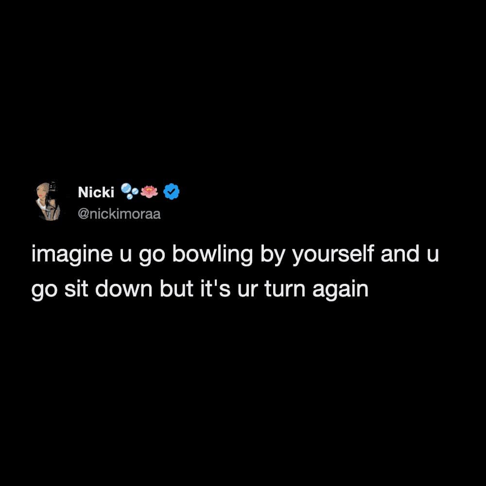 depressing yet hilarious meme tweet proposing the absolute exhaustion of going bowling completely by yourself, realizing the horrible truth that every time you sit down to rest, it is immediately your turn again.