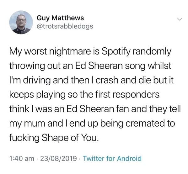 This oddly specific meme captures a nightmare scenario where a driver dies in a crash while an Ed Sheeran song is randomly playing, leading their mother to mistakenly believe they were a superfan and playing "Shape of You" at the cremation.