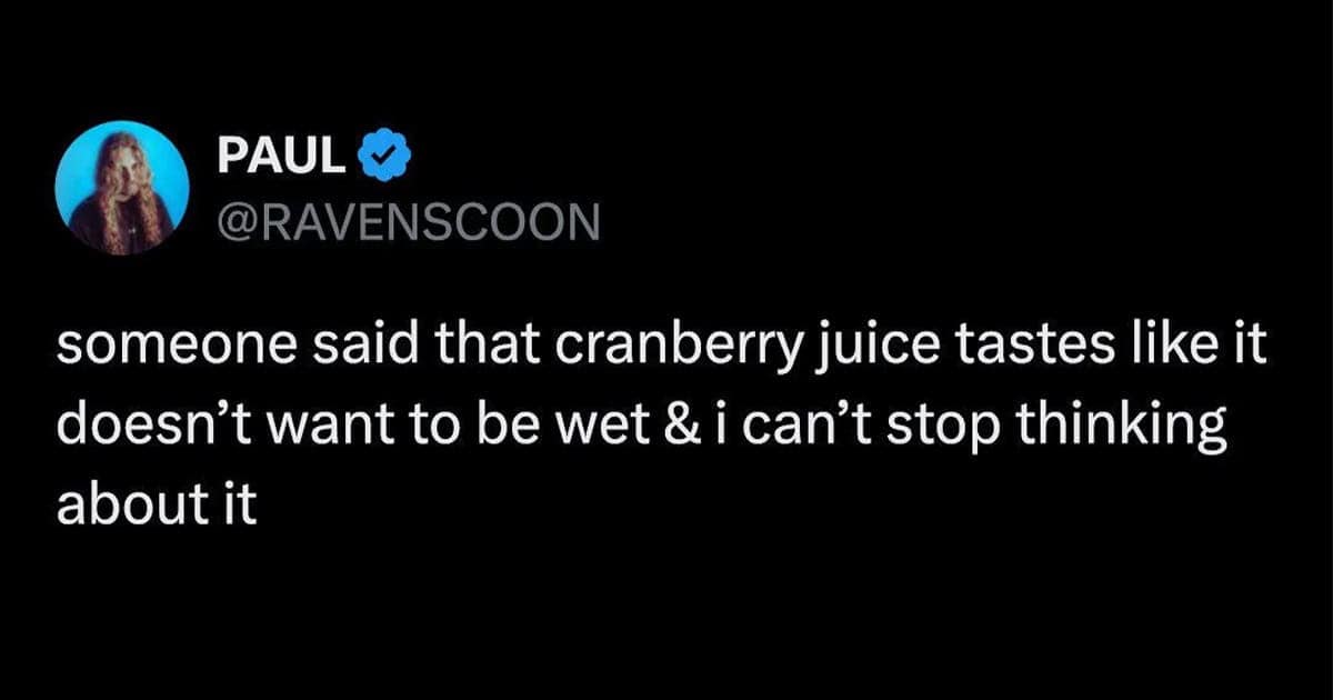An oddly specific meme shared via a tweet by Paul, capturing a "shower-thought" style observation that cranberry juice has a uniquely astringent flavor that makes it taste like "it doesn't want to be wet."