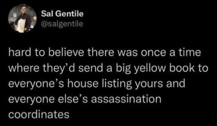 This oddly specific meme tweet from Sal Gentile humorously reimagines the obsolete Yellow Pages phone book as a massive directory of "assassination coordinates" delivered for free to every home.