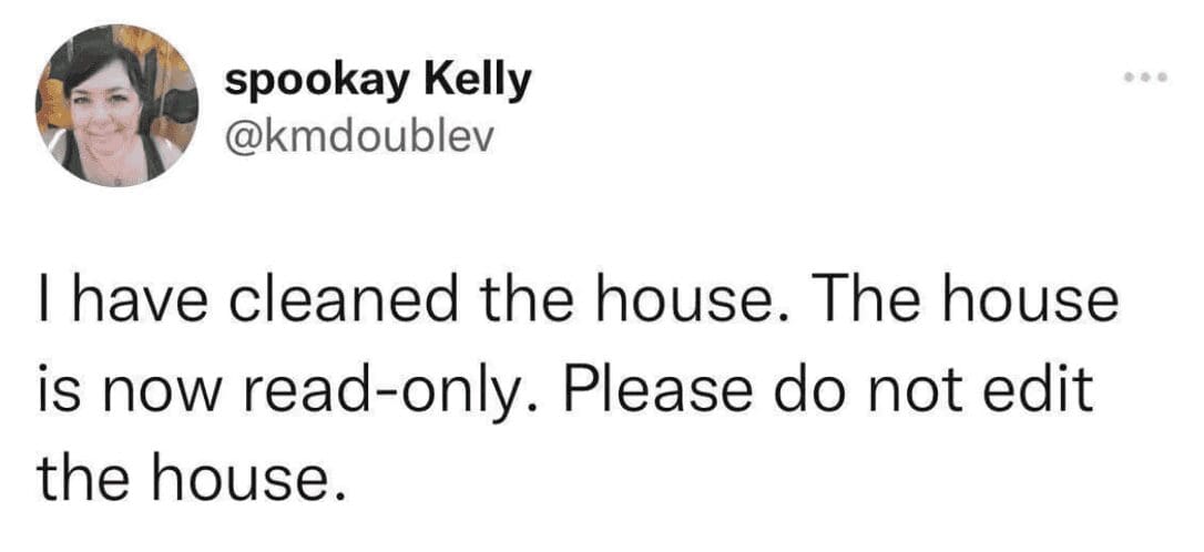 Funny programming meme tweet applying database logic to household chores by declaring a freshly cleaned house is now in read-only mode and cannot be edited.