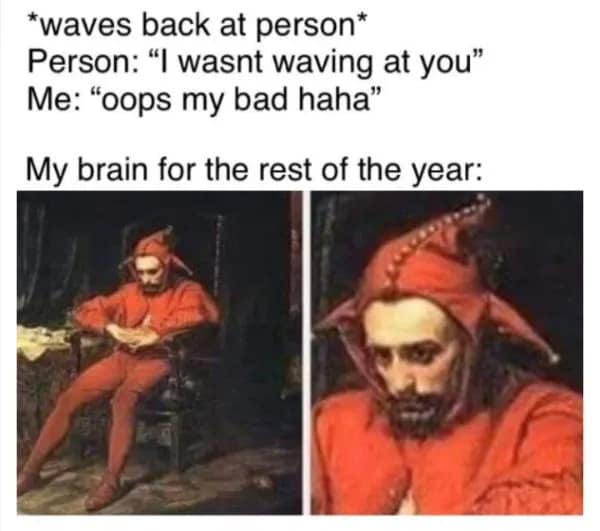 An agonizingly relatable meme featuring a 16th-century painting of a sad jester sitting in a chair. It describes the social trauma of waving back at someone who wasn't waving at you, noting it will haunt your brain for the rest of the year.