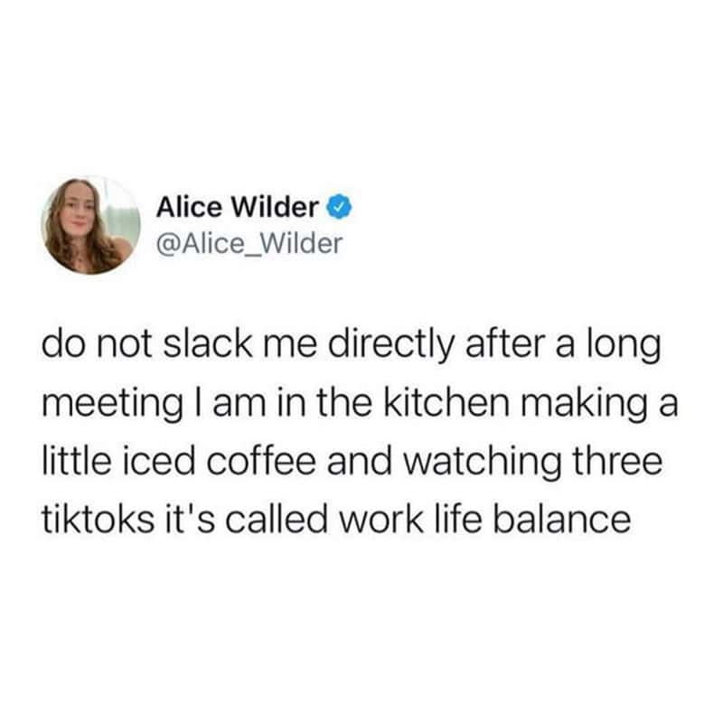 work-life balance slack meme from Alice Wilder demanding that people stop messaging her immediately after a long meeting so she can fulfill her ritual of making iced coffee and watching TikToks.
