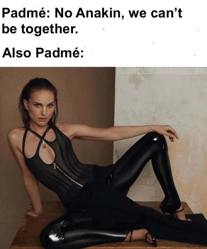 funny star wars meme calling out Padme Amidala for her incredibly mixed signals, showing her wearing a stunning, form-fitting black leather outfit right after telling Anakin Skywalker they cannot be together.