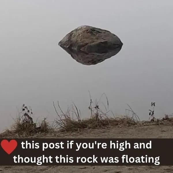 A mind-bending stoner meme featuring a perfect optical illusion of a rock resting in completely still water, successfully tricking viewers into thinking it is a magical floating asteroid suspended in a foggy gray sky in this classic weed meme.