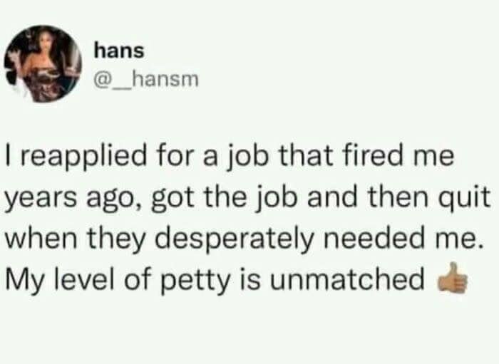 Social media post about reapplying for an old job just to quit at the worst moment.
