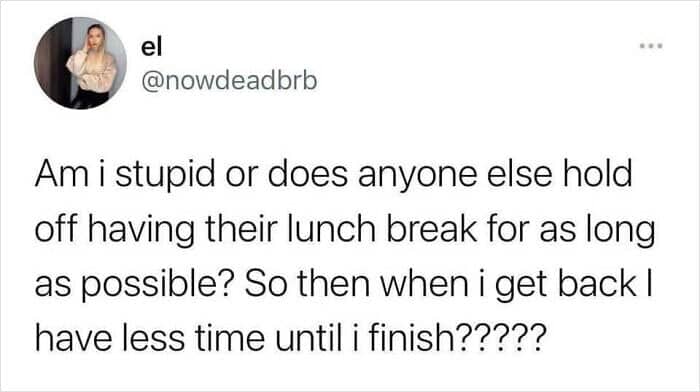 Relatable tweet about postponing lunch until the afternoon to make the remaining workday feel shorter.