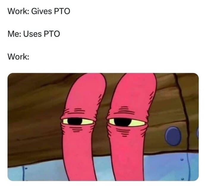 Spongebob meme depicting the judgmental look an employer gives when an employee actually uses their PTO.