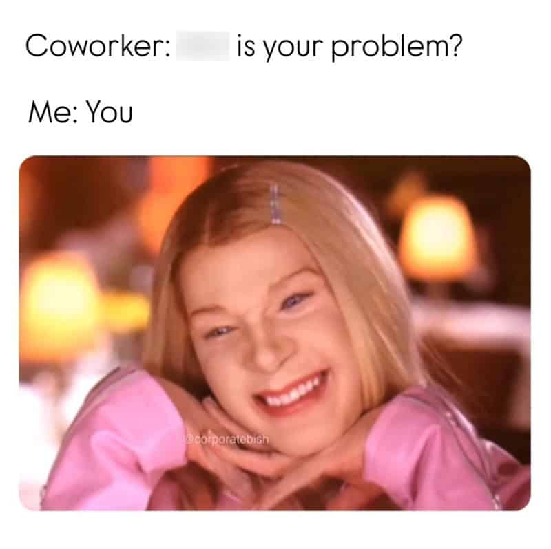 spicy funny work meme featuring a character from White Chicks leaning on her hands with a forced, manic smile. It depicts the internal dialogue when a coworker asks what the problem is, and the answer is simply: "You."