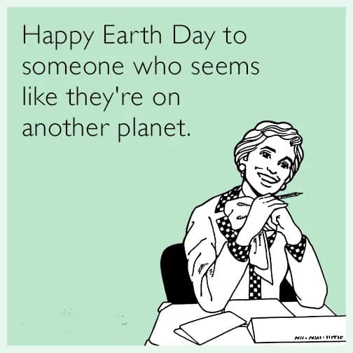 A retro, black-and-white line art illustration of a woman in an office setting, smiling and holding a pen over her paperwork. The mint green background features bold text that turns this 2026 Earth Day meme into a snarky greeting: "Happy Earth Day to someone who seems like they're on another planet."
