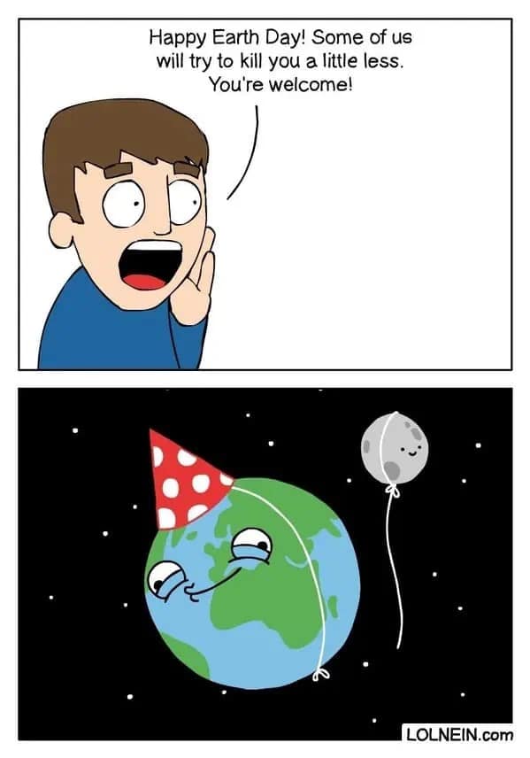 two-panel comic from Lolnein depicting a man shouting Happy Earth Day while promising to kill the planet a little less today. The bottom panel shows a personified Earth in a red polka-dot party hat, sweating and looking stressed while holding a Moon balloon.