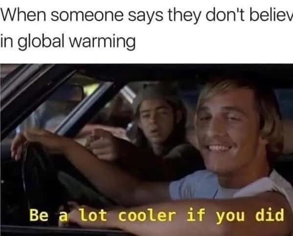 cinematic 2026 Earth Day meme featuring Matthew McConaughey in his Dazed and Confused car. The text addresses those who don't believe in global warming, punctuated by the famous subtitle: Be a lot cooler if you did.