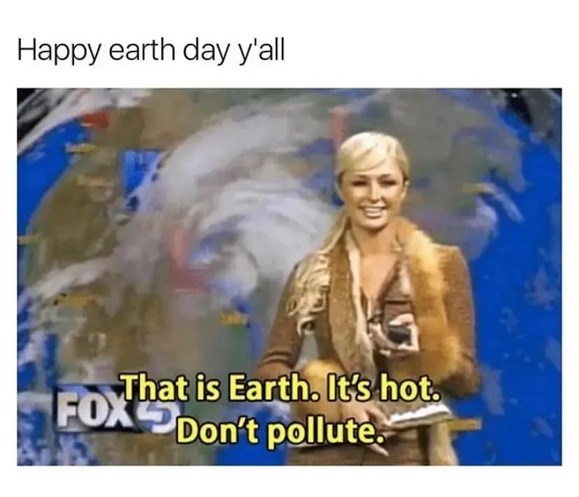 A nostalgic 2026 Earth Day meme showing a low-resolution screenshot of Paris Hilton during a Fox News weather segment. Captions at the bottom capture her iconic, simplified take on environmentalism: "That is Earth. It's hot. Don't pollute."