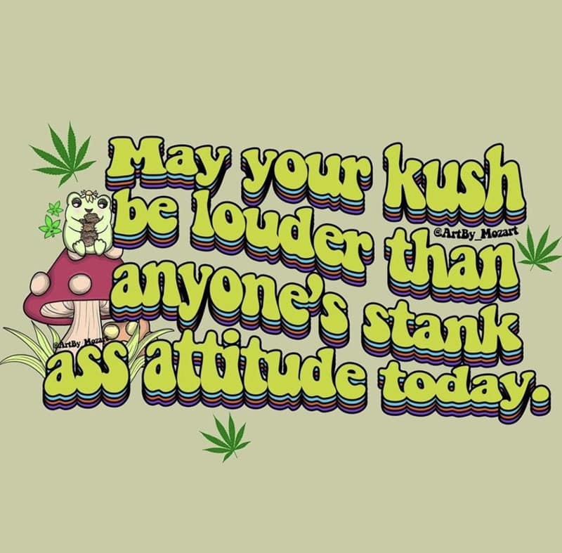 Featuring groovy, retro typography and a small green frog sitting on a red polka-dot mushroom, this colorful 420 meme offers a positive vibe. The stylized message wishes that your flower be louder than anyone’s negative attitude throughout the day.