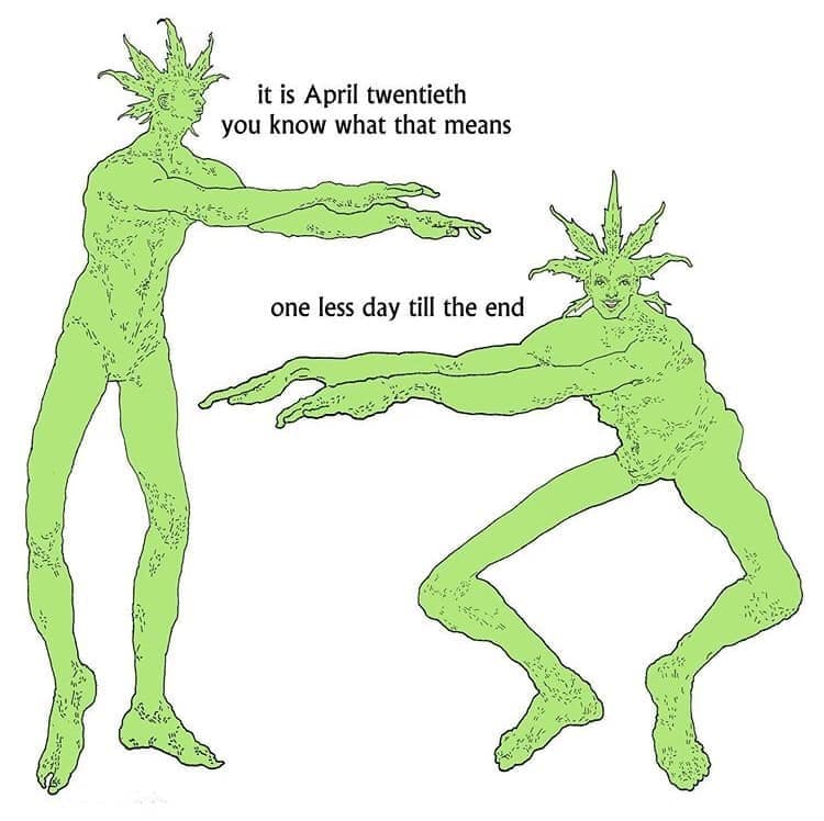 Two lanky green humanoids with cannabis leaves for hair dance through this surreal 420 meme. They are shown in a dynamic, lunging pose with a nihilistic caption noting that the holiday is just one less day until the end of everything.