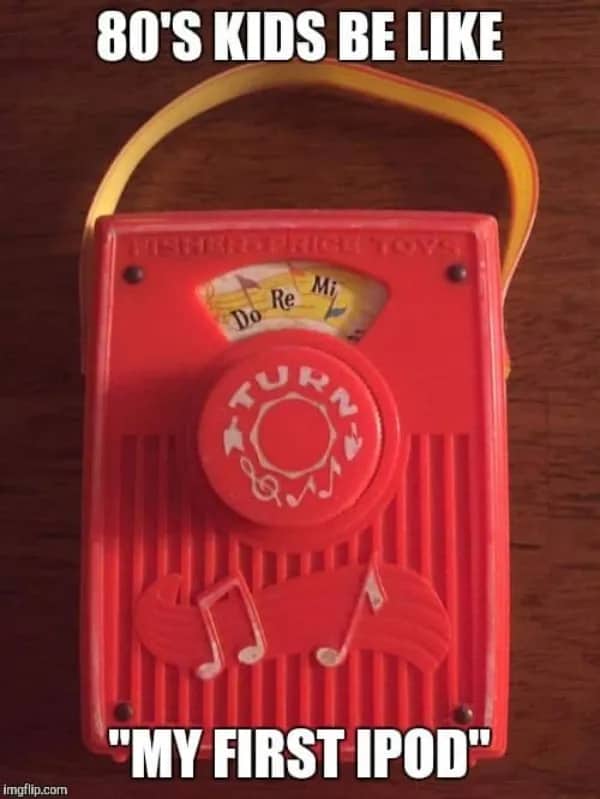 80s meme featuring a vintage Fisher Price music box jokingly called an 80s kid's first iPod.