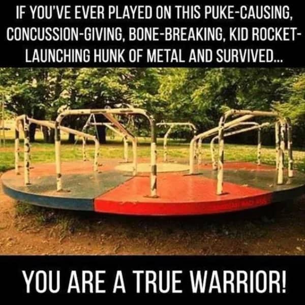 80s meme honoring survivors of the notoriously dangerous metal merry-go-round playground equipment as true warriors.