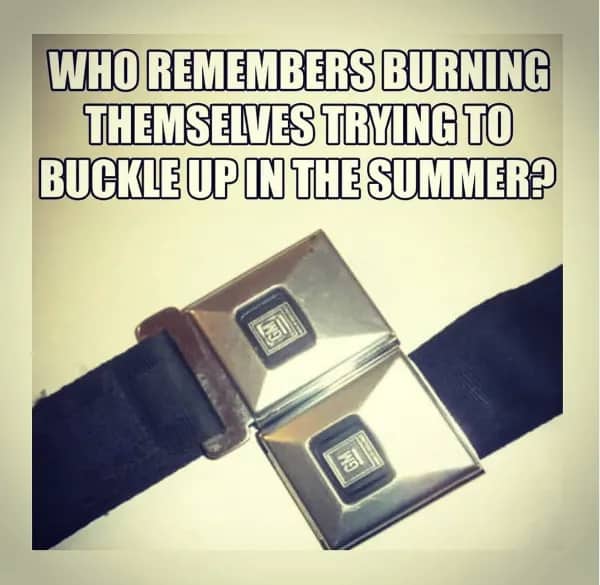 80s nostalgia meme about the painful ritual of burning hands on scorching hot metal seatbelt buckles.