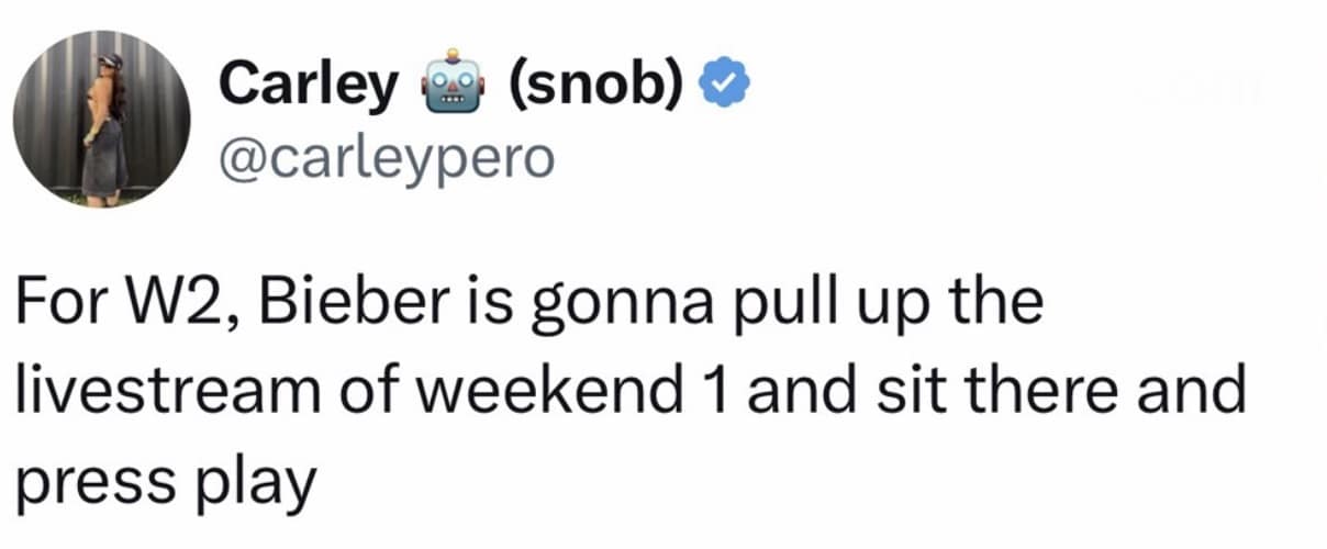cynical Bieberchella meme tweet from @carleypero predicting the next set: "For W2, Bieber is gonna pull up the livestream of weekend 1 and sit there and press play," doubling down on the low-production-value jokes.