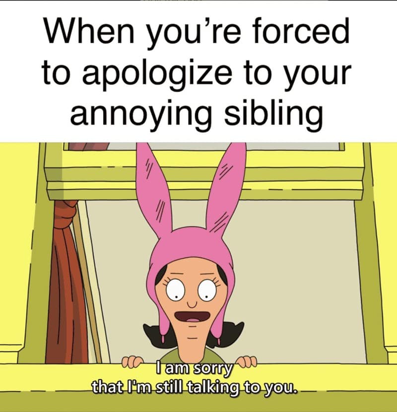Louise Belcher leans over a counter with a forced, manic smile in this Bob's Burgers meme about forced apologies. The subtitle perfectly captures the spirit of sibling rivalry, with Louise stating that she is sorry she is still talking to her annoying brother or sister.