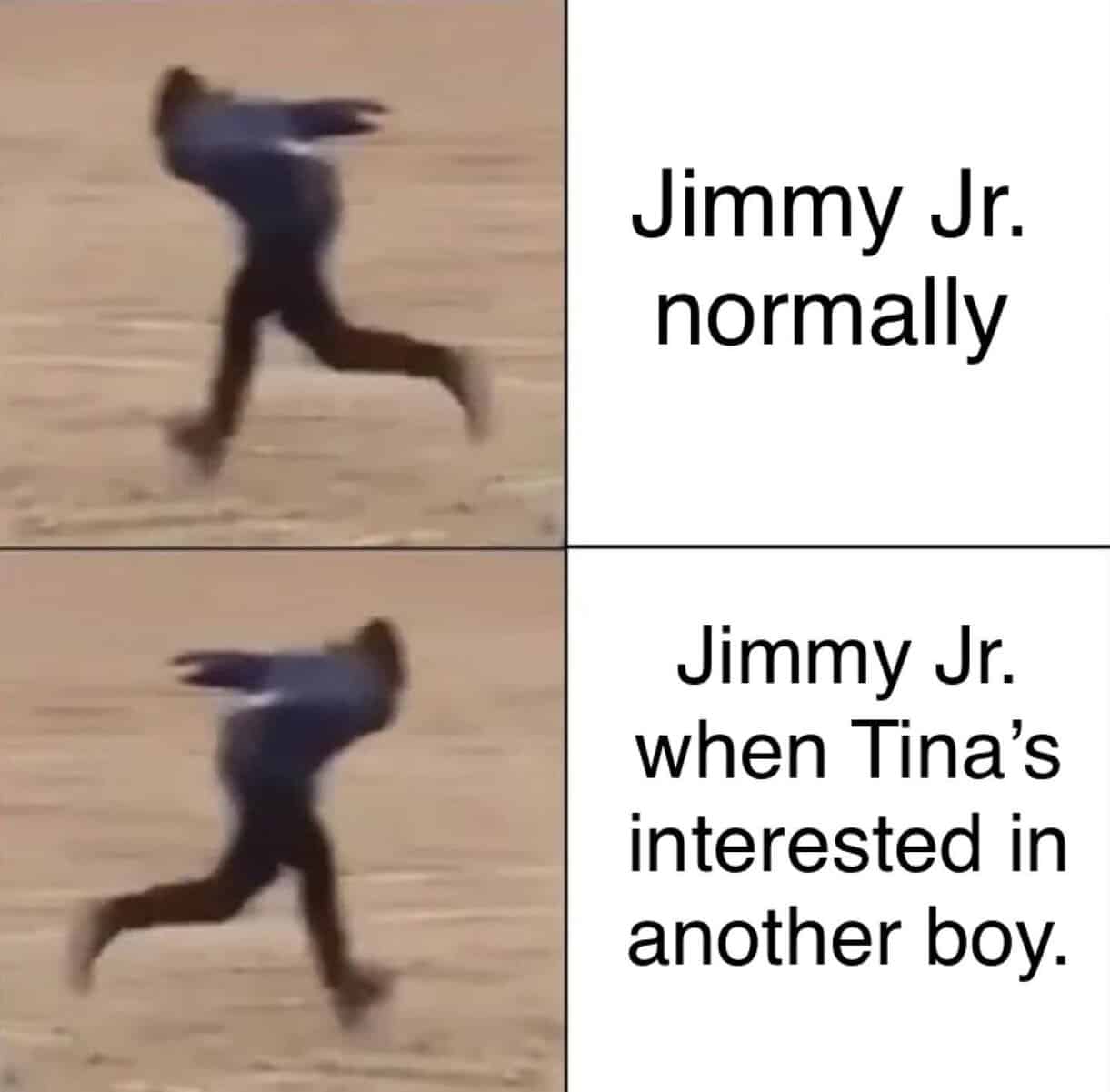 This high-speed Bobs Burgers meme uses a blurry action shot to mock Jimmy Jr.'s selective attention. It contrasts his normal slow pace with the Olympic-level sprinting speed he achieves the moment he realizes Tina might be interested in another boy.