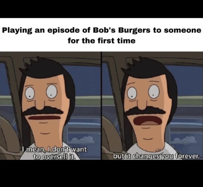 Bob Belcher delivers an intense, sweat-beaded monologue in this Bobs Burgers meme for superfans. The text perfectly describes the high-pressure stakes of showing the series to a friend for the first time while trying not to oversell its life-changing potential.