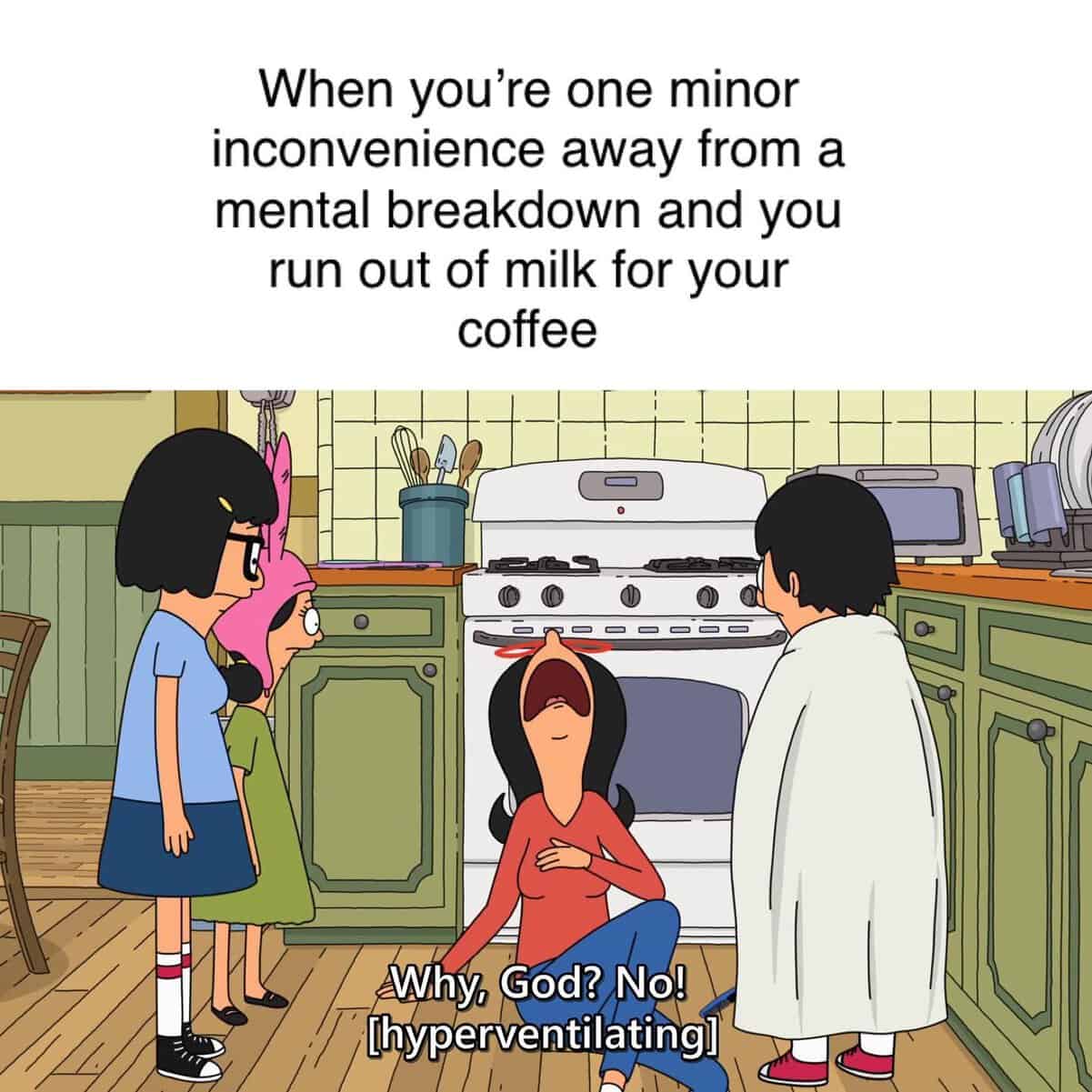 Linda Belcher collapses on the kitchen floor in this high-intensity Bob's Burgers meme regarding the fragility of mental health. The kids watch as she hyperventilates over a minor inconvenience—running out of milk for her coffee—which serves as the final straw for her sanity.