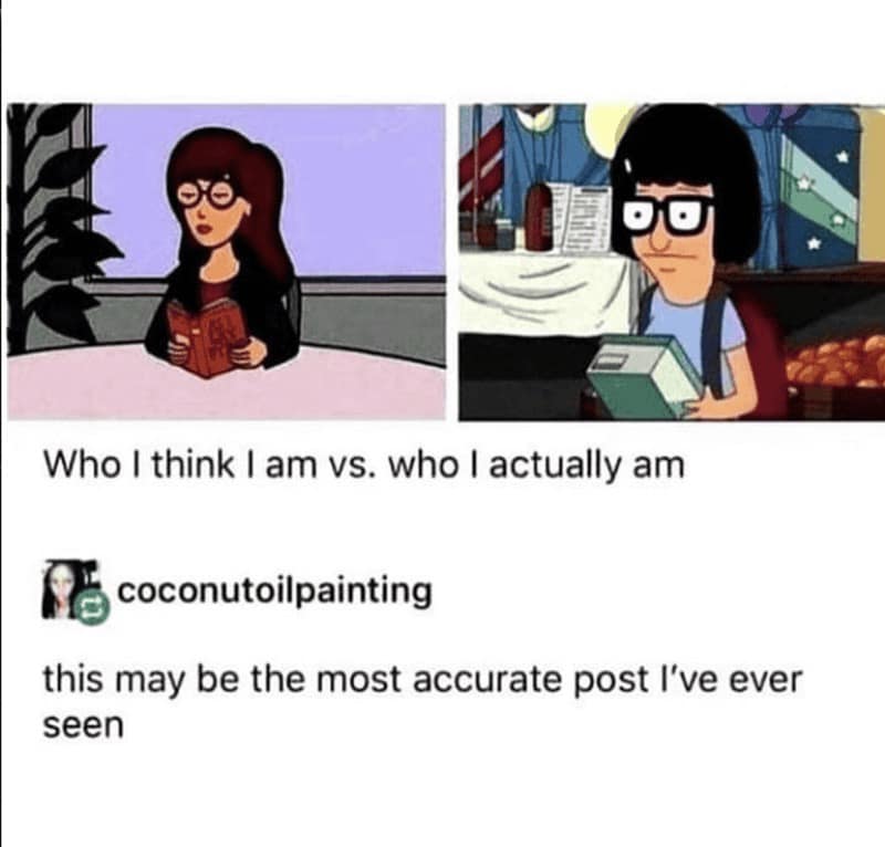 This character comparison Bob's Burgers meme features a two-panel layout contrasting self-perception versus reality. On the left, Daria Morgendorffer represents who the user thinks they are, while Tina Belcher on the right represents the awkward, heavy-breathing reality of who they actually are.