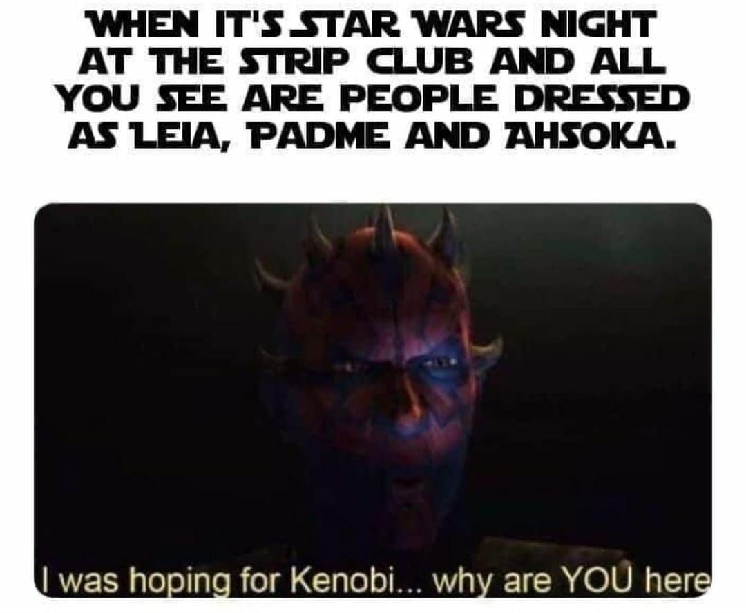 A specific humor Darth Maul meme about "Star Wars Night" at a club. While others are dressed as Leia or Ahsoka, the image shows a disappointed Maul saying, "I was hoping for Kenobi... why are YOU here," referencing his singular obsession.