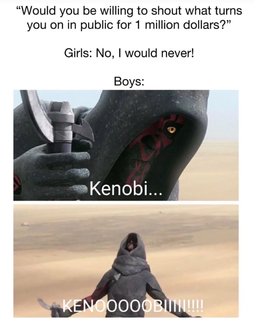 A "Girls vs. Boys" Darth Maul meme where boys are asked what they'd shout in public for a million dollars. Instead of anything romantic, the meme uses Maul’s iconic, hateful scream of "KENOOOOOBIIIII!!!!" from the desert wastes of Tatooine.