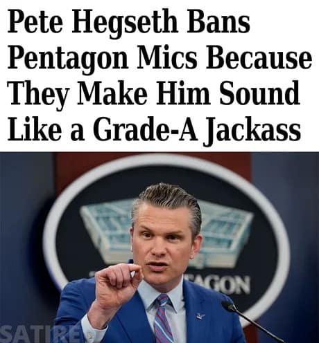 A satirical Pete Hegseth meme featuring a mock headline: "Pete Hegseth Bans Pentagon Mics Because They Make Him Sound Like a Grade-A Jackass." The image shows Hegseth at a podium making a small, precise measurement gesture with his hand.