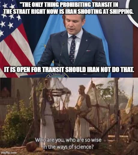 A two-panel Pete Hegseth meme mocking a simplistic military analysis. The top panel shows Hegseth at a podium stating that the only thing prohibiting transit in a strait is Iran shooting at ships. The bottom panel features King Arthur from Monty Python and the Holy Grail asking, "Who are you, who are so wise in the ways of science?"