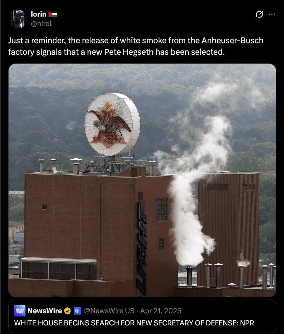 A clever papal-parody Pete Hegseth meme. It shows white smoke rising from an Anheuser-Busch factory with the caption: "Just a reminder, the release of white smoke... signals that a new Pete Hegseth has been selected," following a headline about a search for a new Secretary of Defense.