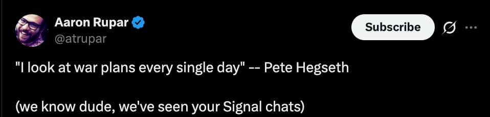 A text-based Pete Hegseth meme from Aaron Rupar. It quotes Hegseth saying, "I look at war plans every single day," followed by the punchline: "(we know dude, we've seen your Signal chats)," referencing his alleged security leaks.