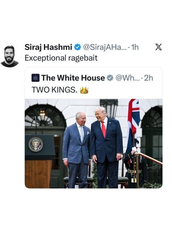 A Trump King Charles meme showing a social media post by Siraj Hashmi reacting to an official White House post. The White House post displays an image of Donald Trump and King Charles laughing heartily together with the caption "TWO KINGS." Hashmi labels it "Exceptional ragebait."