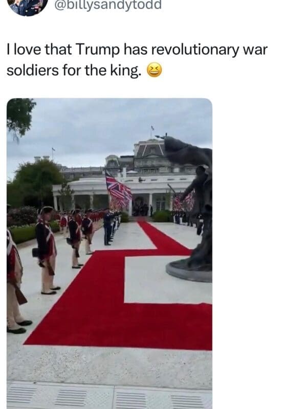A Trump King Charles meme showing a social media post of a White House welcome ceremony. A red carpet is lined with soldiers dressed in American Revolutionary War uniforms. The caption points out the irony of using soldiers from the war for independence to greet the British monarch.