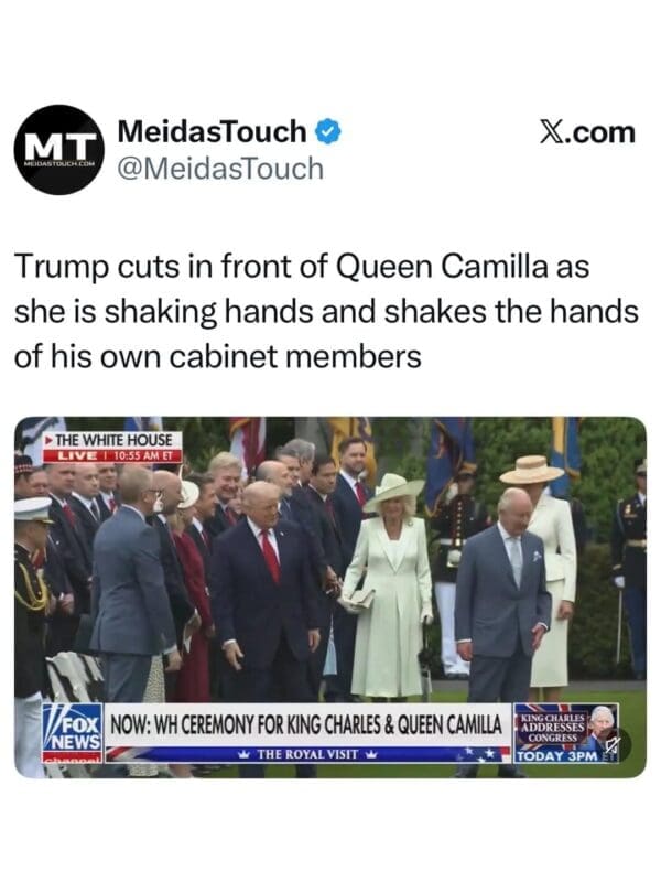 A Trump King Charles meme showing a news still from a White House ceremony. The text from MeidasTouch claims Trump cut in front of Queen Camilla to shake hands with his own cabinet members. King Charles and Queen Camilla are shown in the background of the procession.