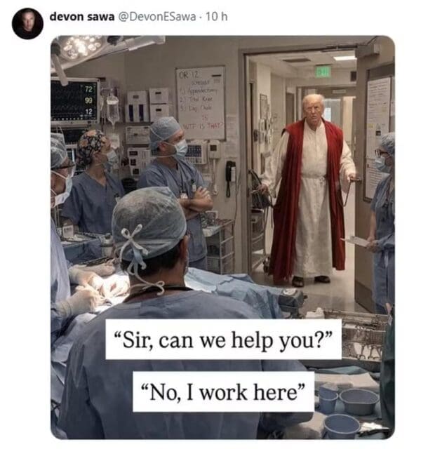 A workplace-themed Trump Jesus meme tweet from @DevonESawa showing an AI image of Trump in a white and red robe walking into a modern operating room. To the confused surgeons, the caption has him saying, "No, I work here."