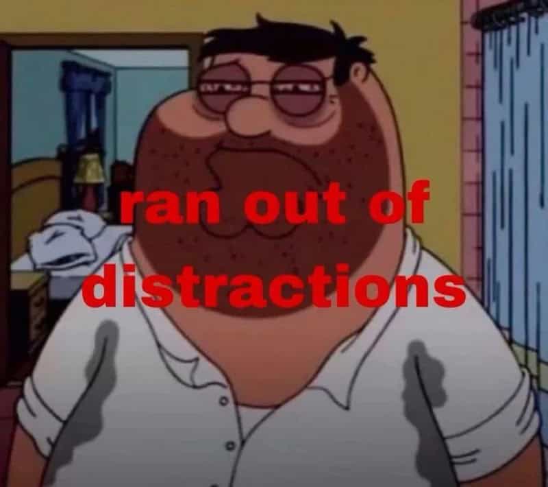 Family Guy Peter Griffin meme with red text overlay reading ran out of distractions ADHD relatable moment