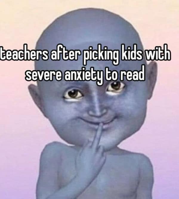 A dark humor anxiety meme featuring a creepy-cute blue baby character with large eyes smiling mischievously. The text says: "teachers after picking kids with severe anxiety to read," referencing the childhood trauma of being forced to perform in front of a class.