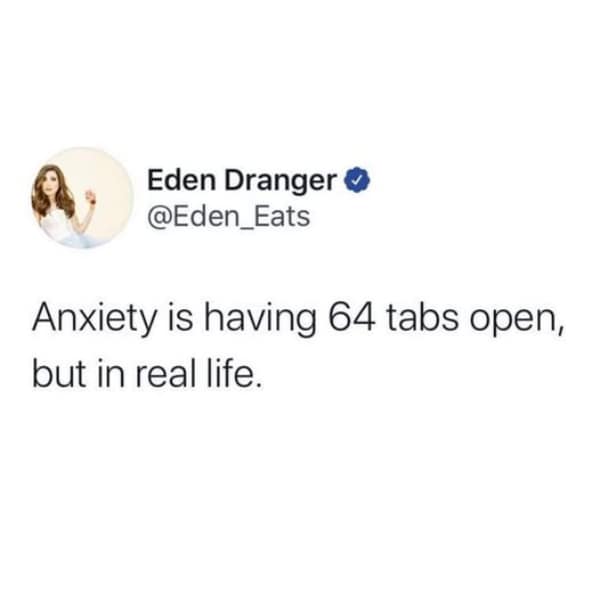A sharp-witted anxiety meme tweet from Eden Dranger defining mental clutter. The text reads: "Anxiety is having 64 tabs open, but in real life," creating a perfect digital metaphor for overstimulation.