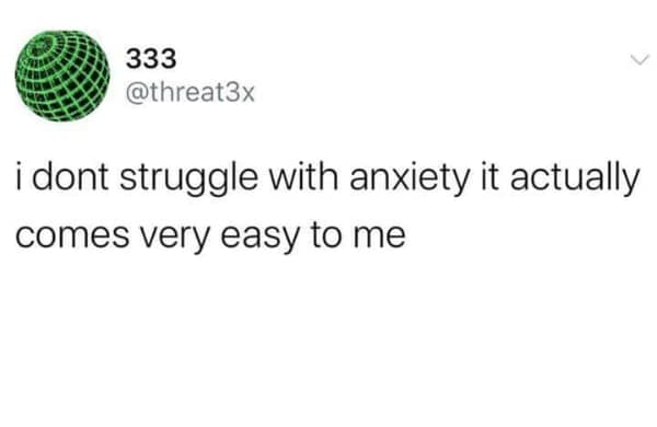 A short and punchy anxiety meme tweet from user 333 (@threat3x) that subverts the clinical struggle. It reads: "i dont struggle with anxiety it actually comes very easy to me," turning the condition into a sarcastic "talent."