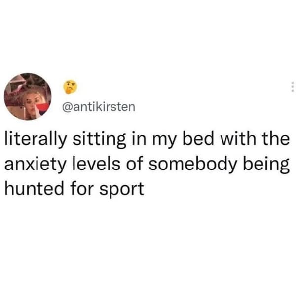 A brutally honest anxiety meme tweet from @antikirsten describing the physical intensity of a high-cortisol night. The text reads: "literally sitting in my bed with the anxiety levels of somebody being hunted for sport."