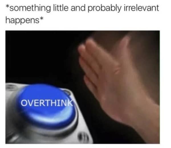 A fast-paced anxiety meme using the "nut button" template. A hand is shown in a motion blur about to slam down on a blue button labeled "OVERTHINK" after "something little and probably irrelevant happens."