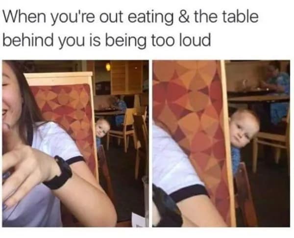 A hilarious awkward meme showing a side-by-side of a baby peeking over the high back of a restaurant booth with a judgmental, unblinking expression. The text: "When you're out eating & the table behind you is being too loud."