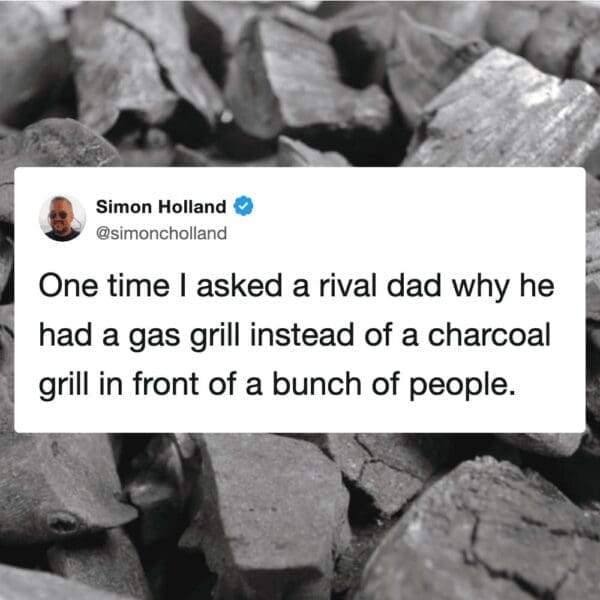 A psychological warfare bbq meme tweet by Simon Holland. Set against a high-contrast black and white background of charcoal lumps, the text recounts the social devastation caused by asking a rival dad why he uses gas instead of charcoal in front of a live audience.