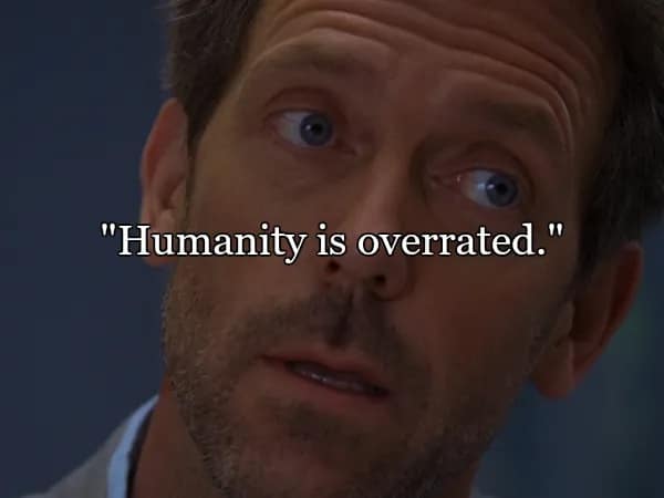 Dr. House looking off-camera with a look of casual disdain. The overlay features one of the best quotes from Dr House that sums up his misanthropy in just three words: "Humanity is overrated."
