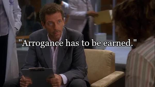 Dr. House sitting in an office, looking smugly at a colleague. The text features one of the best quotes from Dr House regarding his own behavior: "Arrogance has to be earned."