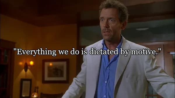 A wide-eyed, surprised looking House in a dimly lit room. The overlay contains one of the best quotes from Dr House about human behavior: "Everything we do is dictated by motive."